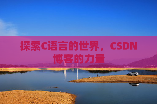 探索C语言的世界，CSDN博客的力量